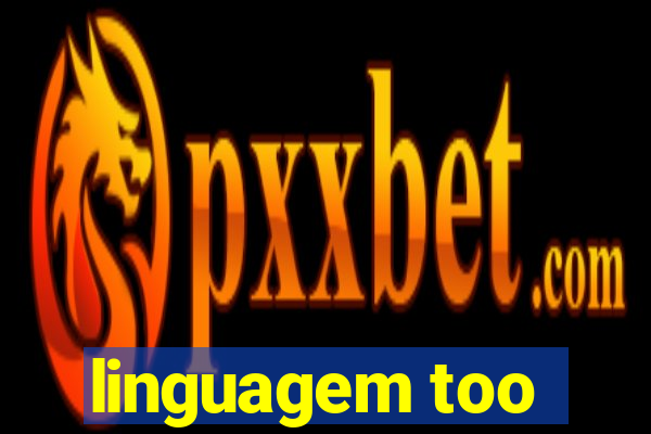 linguagem too